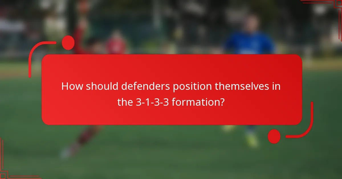 How should defenders position themselves in the 3-1-3-3 formation?